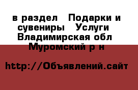  в раздел : Подарки и сувениры » Услуги . Владимирская обл.,Муромский р-н